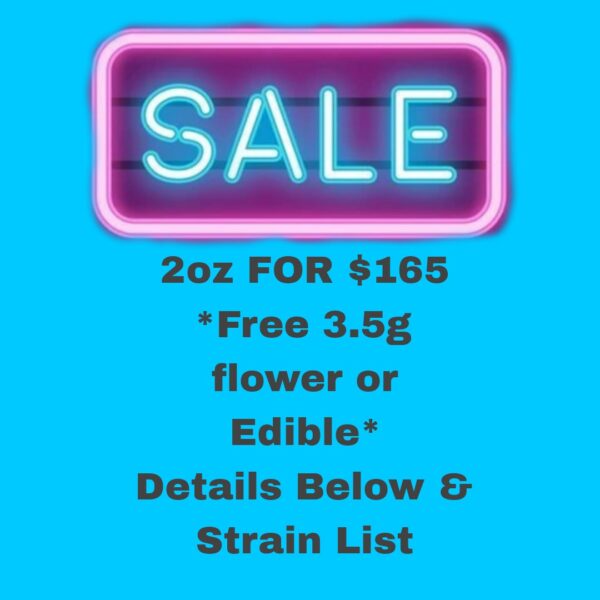 SUPER SALE 2oz FOR $165 *FREE Edible or 3.5g Flower*